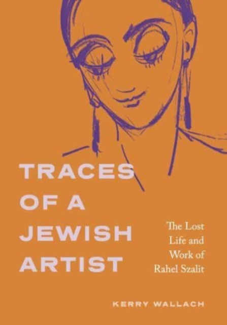 Traces of a Jewish Artist : The Lost Life and Work of Rahel Szalit, Hardback Book