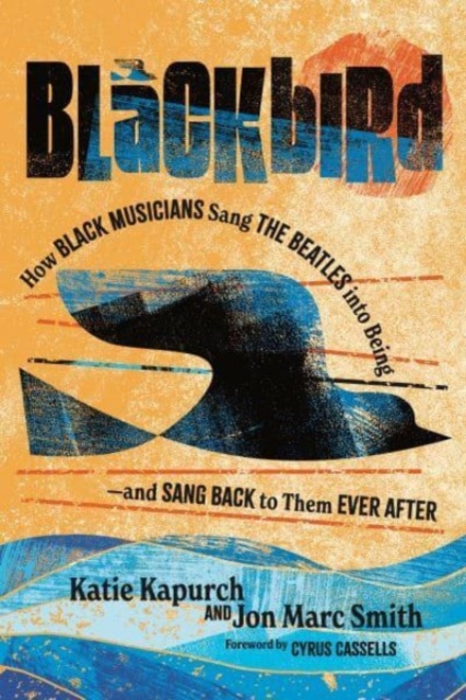 Blackbird : How Black Musicians Sang the Beatles into Being—and Sang Back to Them Ever After, Paperback / softback Book