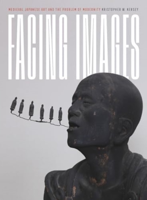 Facing Images : Medieval Japanese Art and the Problem of Modernity, Hardback Book