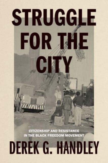Struggle for the City : Citizenship and Resistance in the Black Freedom Movement, Hardback Book