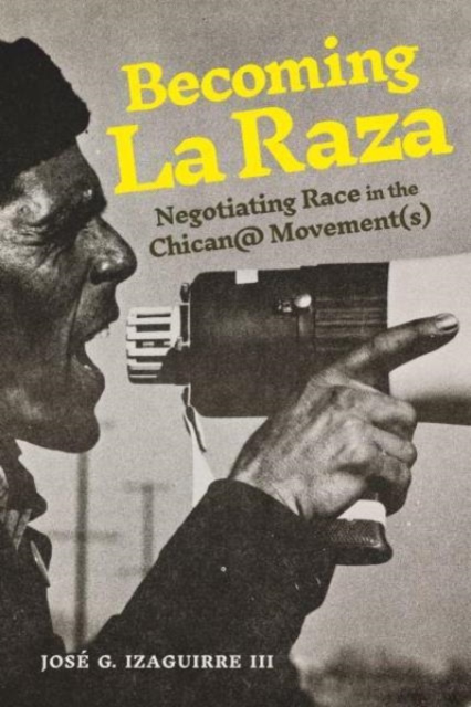 Becoming La Raza : Negotiating Race in the Chican@ Movement(s), Hardback Book