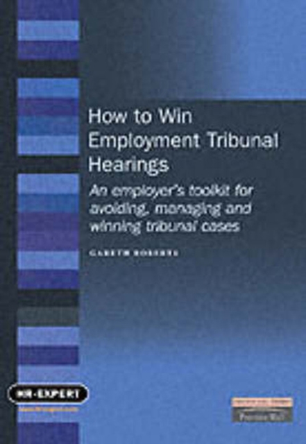 How to Win Employment Tribunal Hearings : An employer's toolkit for avoiding, managing and winning tribunal cases, Paperback Book