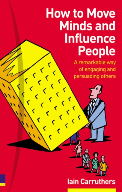 How to Move Minds and Influence People : A remarkable way of engaging and persuading others, Paperback / softback Book