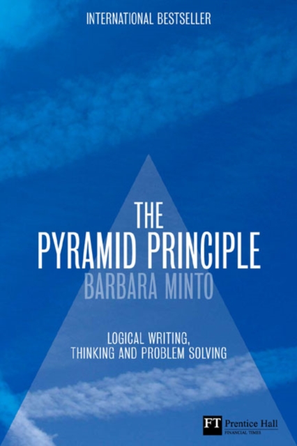 The Pyramid Principle : Logic in Writing and Thinking, Hardback Book
