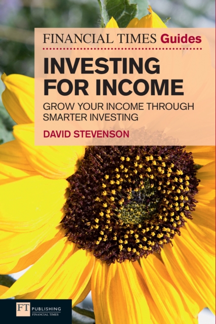Financial Times Guide to Investing for Income, The : Grow Your Income Through Smarter Investing, PDF eBook