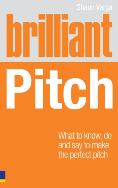 Brilliant Pitch : What To Know, Do And Say To Make The Perfect Pitch, EPUB eBook