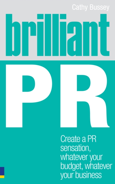 Brilliant PR : Create A Pr Sensation, Whatever Your Budget, Whatever Your Business, EPUB eBook
