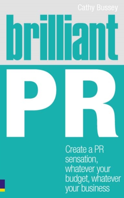 Brilliant PR : Create A Pr Sensation, Whatever Your Budget, Whatever Your Business, PDF eBook
