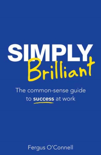 Simply Brilliant : The common-sense guide to success at work, EPUB eBook