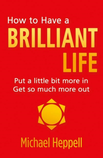 How to Have a Brilliant Life : Put A Little Bit More In. Get So Much More Out, EPUB eBook