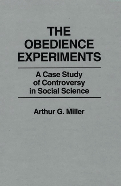 The Obedience Experiments : A Case Study of Controversy in Social Science, Hardback Book