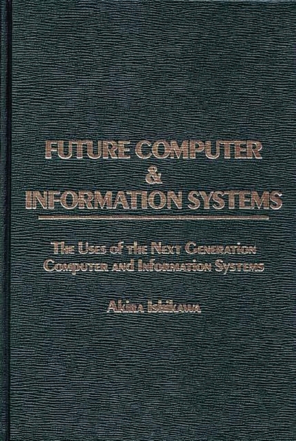 Future Computer and Information Systems : The Uses of the Next Generation Computer and Information Systems, Hardback Book