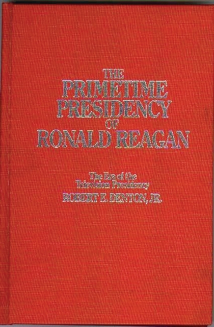 The Primetime Presidency of Ronald Reagan : The Era of the Television Presidency, Hardback Book