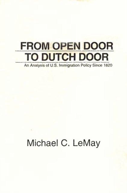 From Open Door to Dutch Door : An Analysis of U.S. Immigration Policy Since 1820, Paperback / softback Book