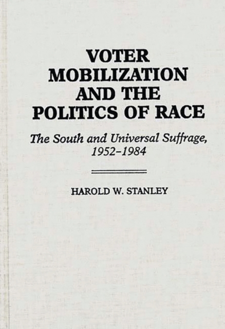 Voter Mobilization and the Politics of Race : The South and Universal Suffrage, 1952-1984, Hardback Book