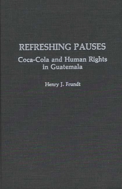 Refreshing Pauses : Coca-cola and Human Rights in Guatemala, Hardback Book