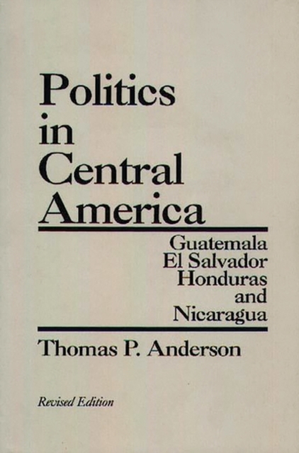 Politics in Central America : Guatemala, El Salvador, Honduras, and Nicaragua, Paperback / softback Book