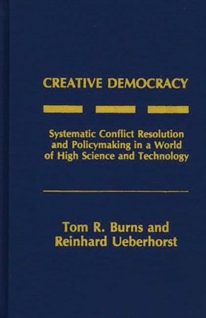 Creative Democracy : Systematic Conflict Resolution and Policymaking in a World of High Science and Technology, Hardback Book