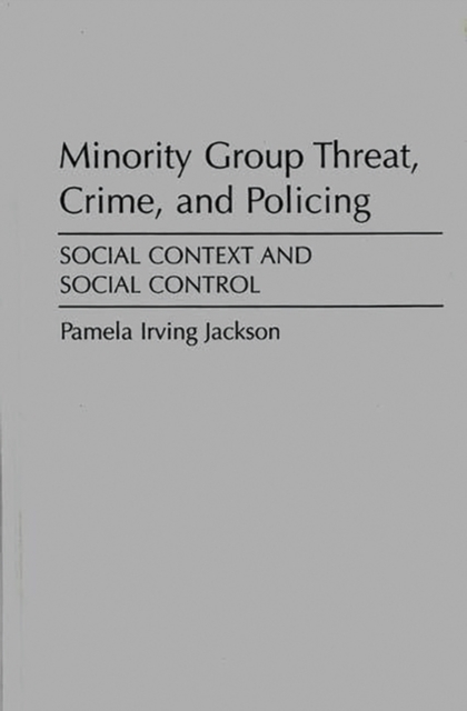 Minority Group Threat, Crime, and Policing : Social Context and Social Control, Hardback Book