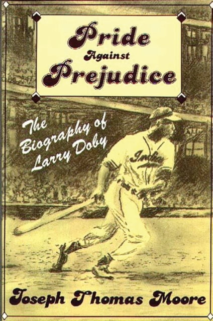 Pride Against Prejudice : The Biography of Larry Doby, Paperback / softback Book