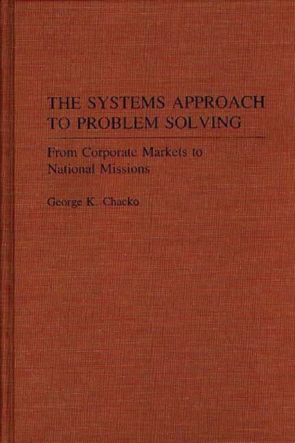 The Systems Approach to Problem Solving : From Corporate Markets to National Missions, Hardback Book