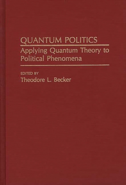 Quantum Politics : Applying Quantum Theory to Political Phenomena, Hardback Book