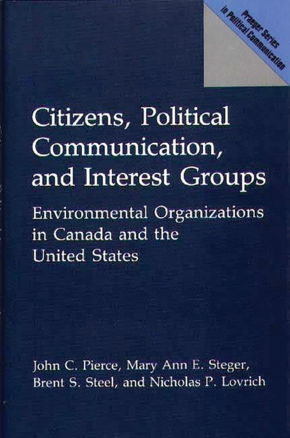 Citizens, Political Communication, and Interest Groups : Environmental Organizations in Canada and the United States, Hardback Book