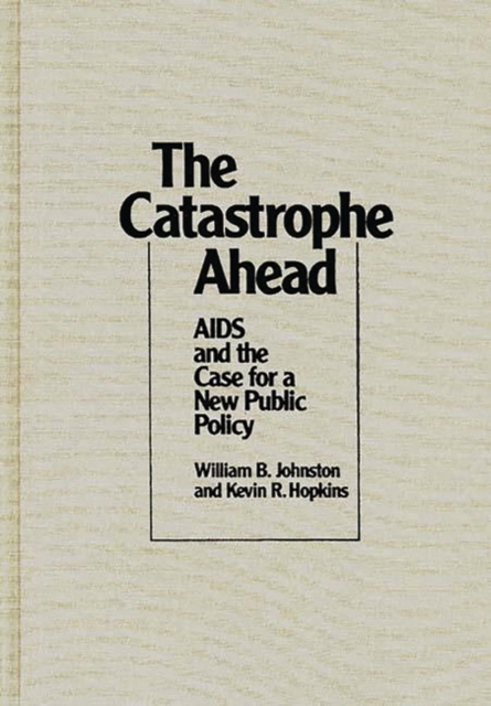 The Catastrophe Ahead : AIDS and the Case for a New Public Policy, Hardback Book