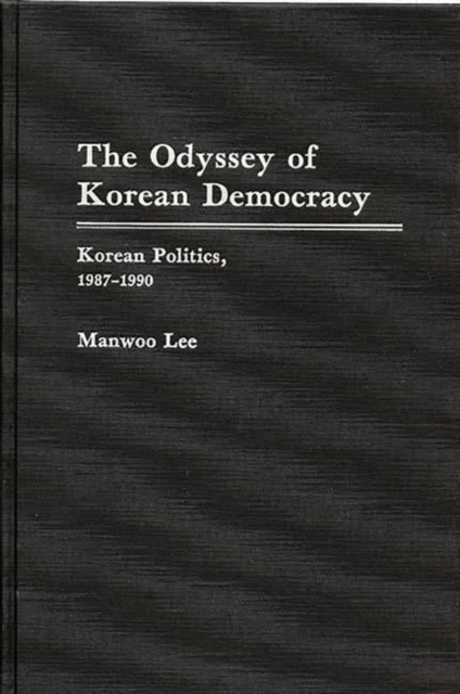 The Odyssey of Korean Democracy : Korean Politics, 1987-1990, Hardback Book