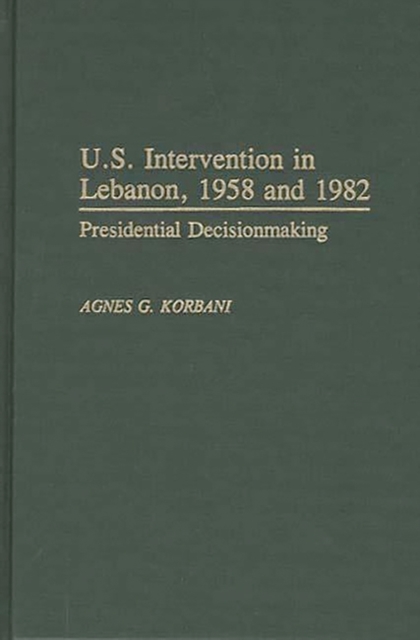 U.S. Intervention in Lebanon, 1958 and 1982 : Presidential Decisionmaking, Hardback Book