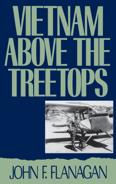Vietnam Above the Treetops : A Forward Air Controller Reports, Hardback Book