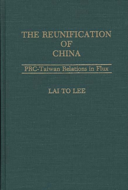 The Reunification of China : PRC-Taiwan Relations in Flux, Hardback Book