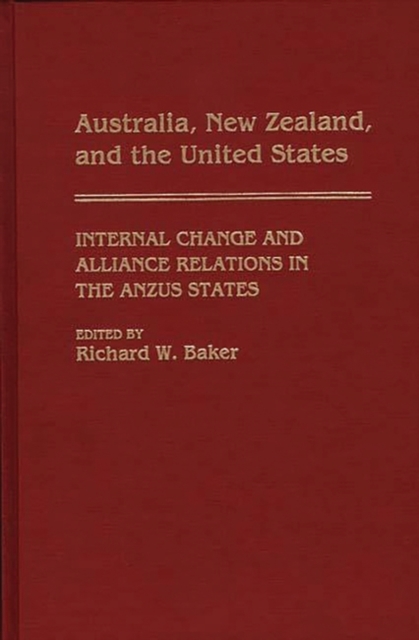 Australia, New Zealand, and the United States : Internal Change and Alliance Relations in the ANZUS States, Hardback Book