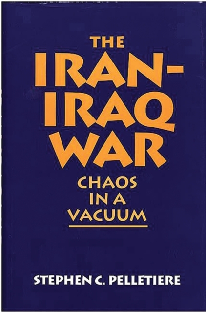 The Iran-Iraq War : Chaos in a Vacuum, Hardback Book
