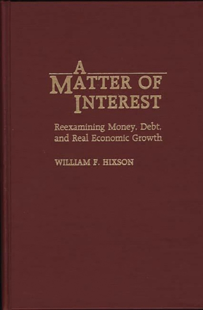 A Matter of Interest : Reexamining Money, Debt, and Real Economic Growth, Hardback Book