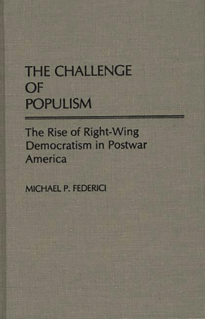 The Challenge of Populism : The Rise of Right-Wing Democratism in Postwar America, Hardback Book