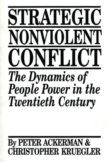 Strategic Nonviolent Conflict : The Dynamics of People Power in the Twentieth Century, Hardback Book