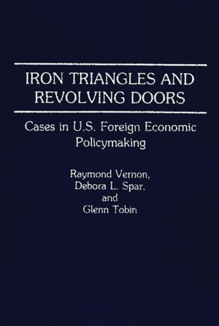 Iron Triangles and Revolving Doors : Cases in U.S. Foreign Economic Policymaking, Hardback Book