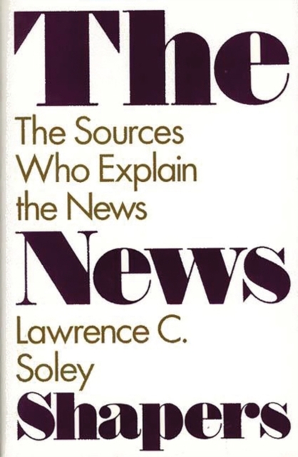The News Shapers : The Sources Who Explain the News, Hardback Book