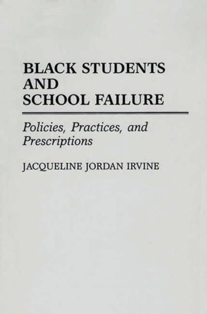 Black Students and School Failure : Policies, Practices, and Prescriptions, Paperback / softback Book