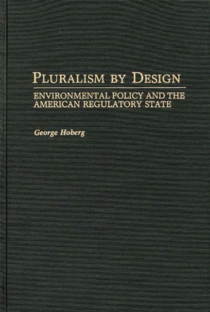 Pluralism by Design : Environmental Policy and the American Regulatory State, Hardback Book