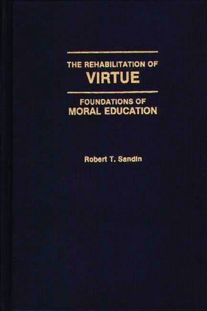 The Rehabilitation of Virtue : Foundations of Moral Education, Hardback Book