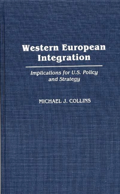 Western European Integration : Implications for U.S. Policy and Strategy, Hardback Book
