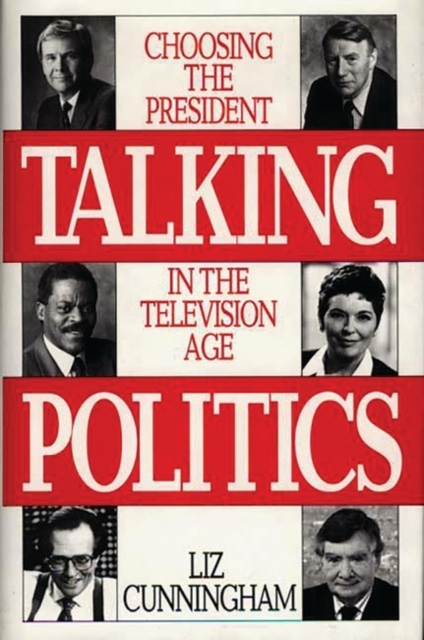 Talking Politics : Choosing the President in the Television Age, Hardback Book
