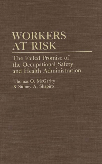 Workers at Risk : The Failed Promise of the Occupational Safety and Health Administration, Hardback Book