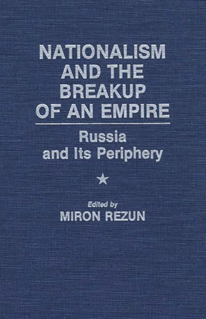 Nationalism and the Breakup of an Empire : Russia and its Periphery, Hardback Book