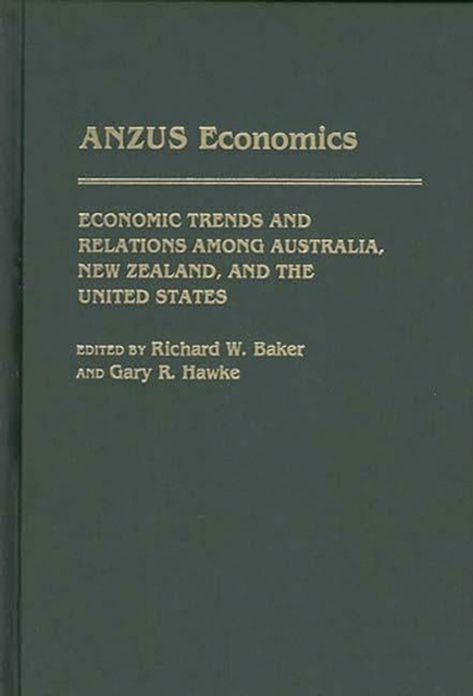 ANZUS Economics : Economic Trends and Relations Among Australia, New Zealand, and the United States, Hardback Book