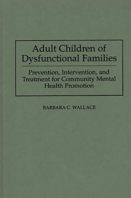 Adult Children of Dysfunctional Families : Prevention, Intervention, and Treatment for Community Mental Health Promotion, Hardback Book