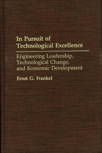 In Pursuit of Technological Excellence : Engineering Leadership, Technological Change, and Economic Development, Hardback Book