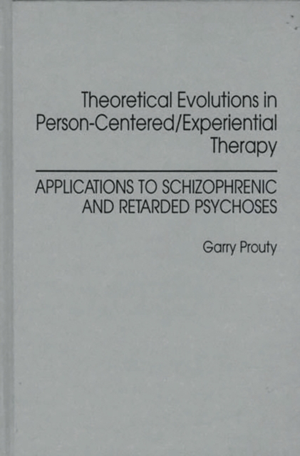 Theoretical Evolutions in Person-Centered/Experiential Therapy : Applications to Schizophrenic and Retarded Psychoses, Hardback Book